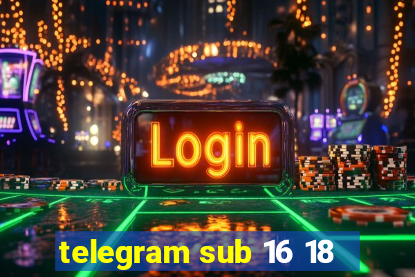 telegram sub 16 18